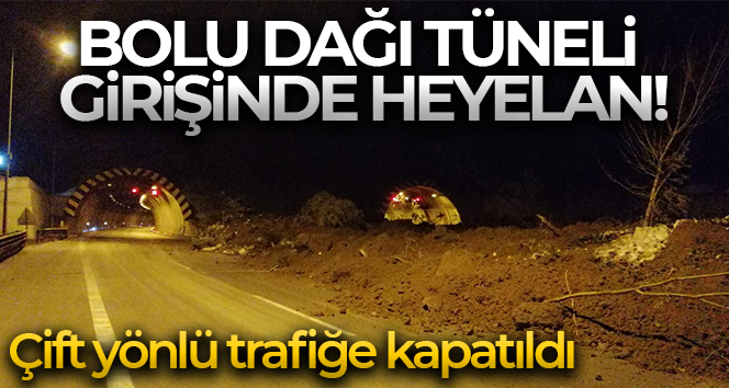 Bolu Dağı Tüneli heyelan sebebiyle çift yönlü trafiğe kapatıldı