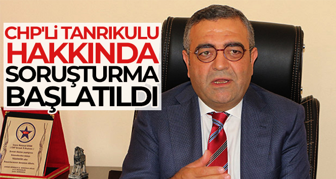 CHP’li Tanrıkulu hakkında soruşturma başlatıldı