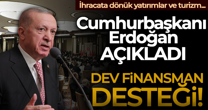 Cumhurbaşkanı Erdoğan: ‘İhracata ve turizme finansman desteği getiriyoruz’
