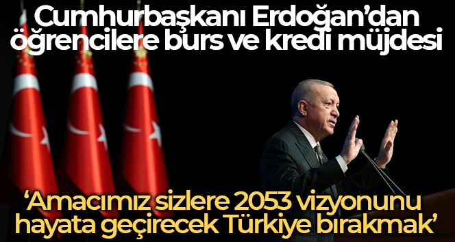 Cumhurbaşkanı Erdoğan: “Öğrenci burslarını ve kredilerini mayıs ayı için 25’inde hesaplara yatıracağız”