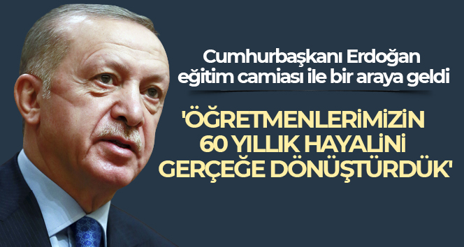 Cumhurbaşkanı Erdoğan: ‘Öğretmenlerimizin 60 yıllık hayalini gerçeğe dönüştürdük’