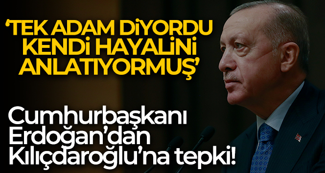 Cumhurbaşkanı Erdoğan’dan Kılıçdaroğlu’na ‘tek adam’ tepkisi: Kendi hayalini anlatıyormuş