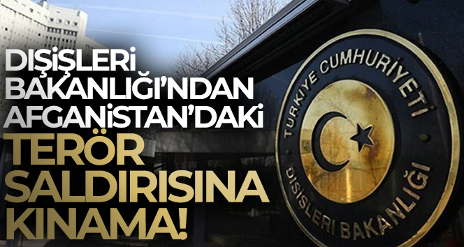 Dışişleri Bakanlığı, Afganistan’da meydana gelen terör saldırısını kınadı !
