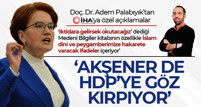 Doç. Dr. Adem Palabıyık: ‘Akşener de HDP’ye göz kırpıyor’