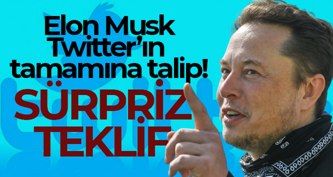 Elon Musk, Twitter’ın tamamına talip