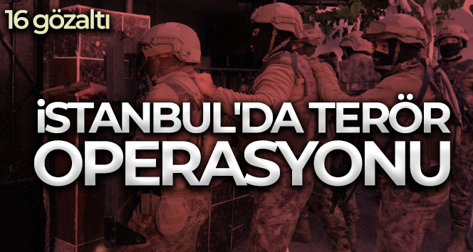 İstanbul’da terör operasyonu: 16 gözaltı