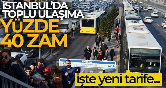 İstanbul’da toplu ulaşıma yüzde 40 zam