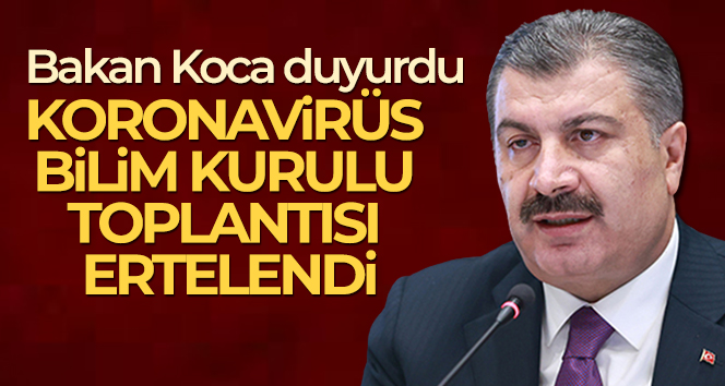 Koronavirüs Bilim Kurulu toplantısı ertelendi!
