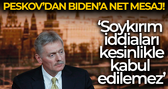 Kremlin Sözcüsü Peskov: ‘Biden’ın Rusya’ya yönelik soykırım iddiaları kesinlikle kabul edilemez’