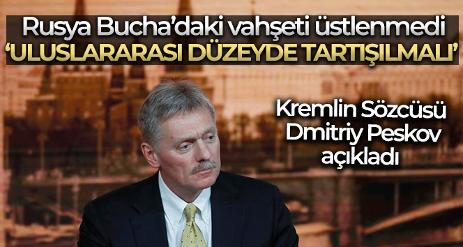 Kremlin Sözcüsü Peskov: ‘Rusya, Bucha’daki insanların ölümüne sebep olduğu yönündeki iddiaları reddediyor’