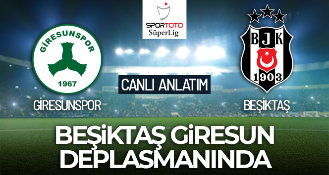 MAÇ ANLATIM | Giresunspor Beşiktaş maçı