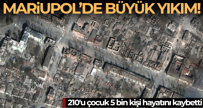 Mariupol’de 210’u çocuk 5 bin kişi hayatını kaybetti