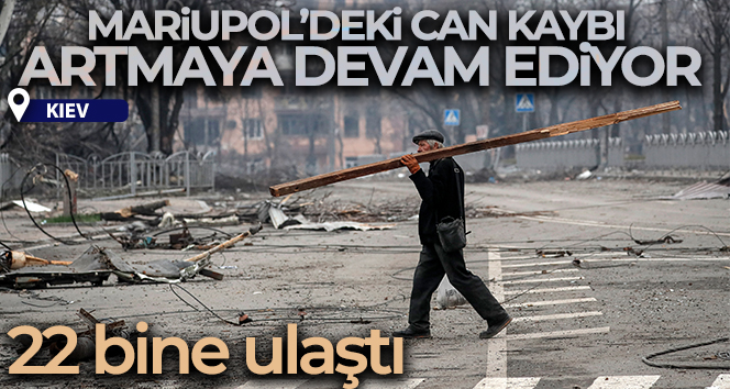 Mariupol’deki sivil can kaybı 22 bine ulaştı