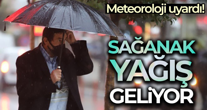 Meteoroloji uyardı! Sağanak yağış geliyor