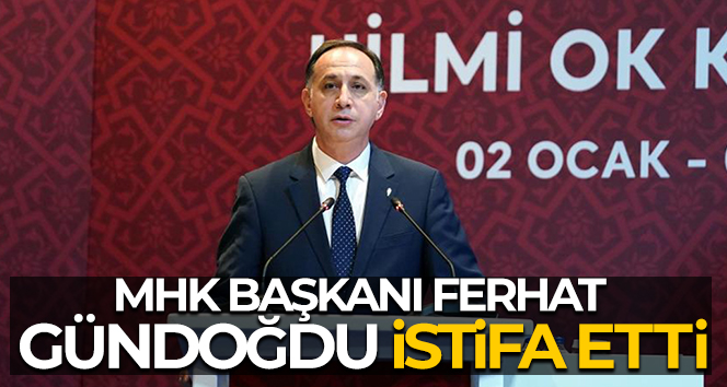 MHK Başkanı Ferhat Gündoğdu istifa etti