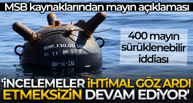 MSB kaynaklarından mayın açıklaması: ‘İncelemeler ihtimal göz ardı etmeksizin devam ediyor’