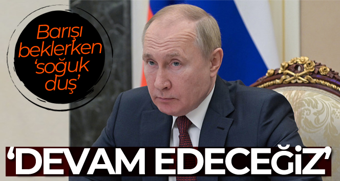 Putin: ‘Ukrayna’daki askeri operasyon amacına ulaşacak’