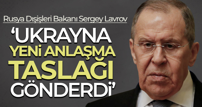 Rusya Dışişleri Bakanı Sergey Lavrov: ‘Ukrayna yeni anlaşma taslağı gönderdi’