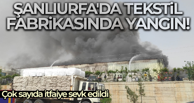 Şanlıurfa’da tekstil fabrikasında yangın!