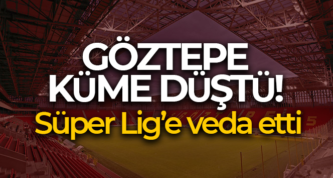 Süper Lig’e veda eden ikinci takım Göztepe oldu!