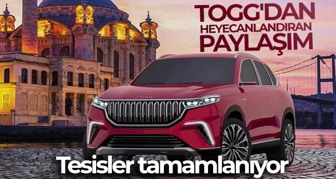 TOGG’dan heyecanlandıran paylaşım; tesisler tamamlanıyor