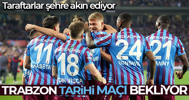 Trabzon tarihi maçı bekliyor