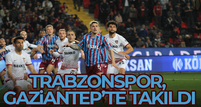Trabzonspor, Gaziantep’e gitti