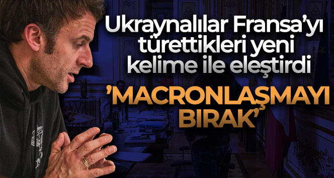 Ukraynalılar Fransa’yı türettikleri yeni kelime ile eleştirdi: Macronlaşmak