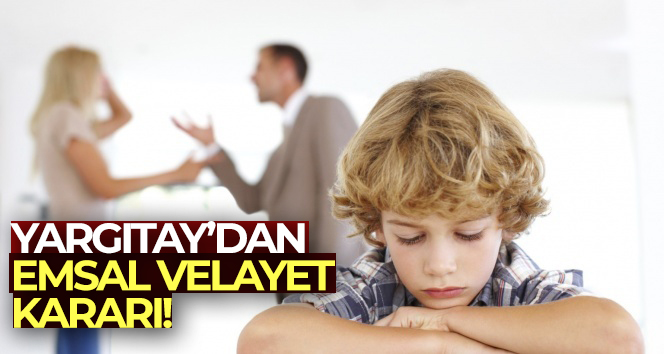 Yargıtay’dan emsal velayet kararı