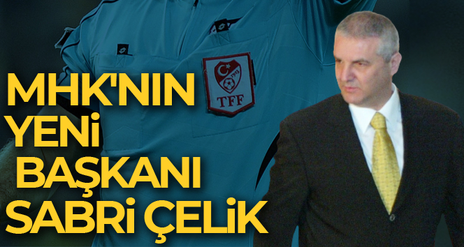 Yeni MHK Başkanı Sabri Çelik oldu