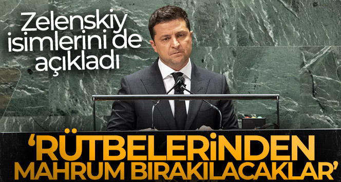 Zelenskiy isimlerini de açıkladı: ‘Rütbelerinden mahrum bırakılacaklar’