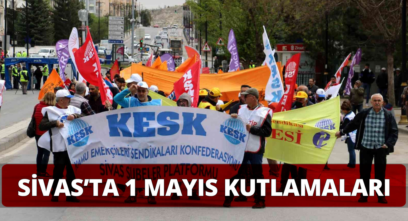 Sivas’ta 1 Mayıs Kutlamaları Sona Erdi