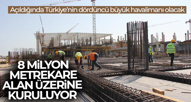 Açıldığında Türkiye’nin dördüncü büyük havalimanı olacak