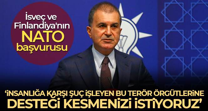 AK Parti Sözcüsü Çelik: “(İsveç ve Finlandiya’nın) Düşmanlarımıza verdiği bu destek hiçbir şekilde kabul edilemez”