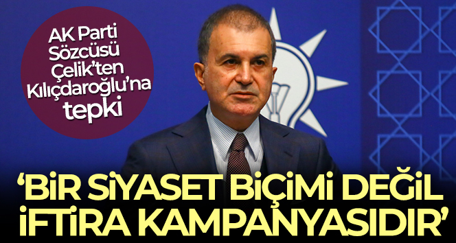 AK Parti Sözcüsü Çelik: ‘Kılıçdaroğlu’nun beyanları, bir siyaset biçimi değil iftira kampanyasıdır’