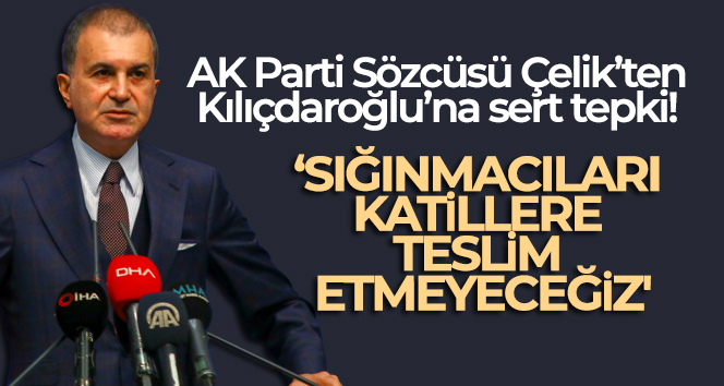 AK Parti Sözcüsü Ömer Çelik: ‘Biz sığınmacıları katillere teslim etmeyeceğiz’