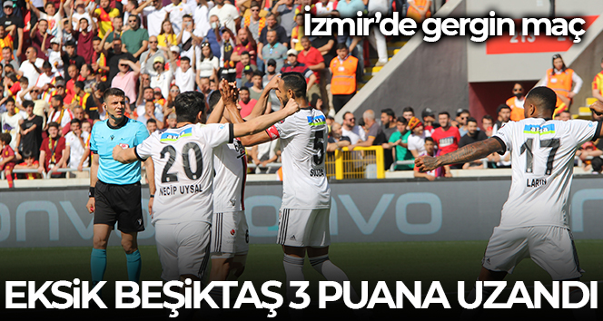 Beşiktaş İzmir’de 3 puana uzandı