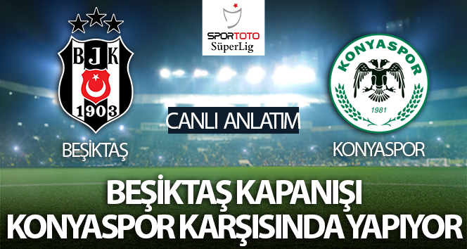 Beşiktaş-Konyaspor Maçı Canlı Anlatım