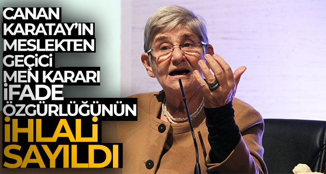 Canan Karatay’ın meslekten geçici men kararı ifade özgürlüğünün ihlali sayıldı