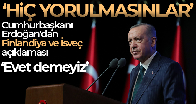 Cumhurbaşkanı Erdoğan: “NATO’ya girmelerine biz ‘evet’ demeyiz"