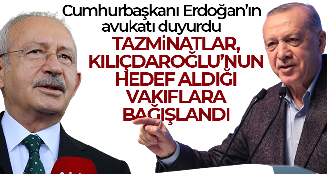 Cumhurbaşkanı Erdoğan’ın avukatı duyurdu: ‘Manevi tazminatlar Kılıçdaroğlu’nun hedef aldığı vakıflara bağışlanmıştır’
