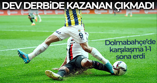 Dolmabahçe’deki dev derbide kazanan çıkmadı