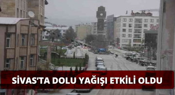 Dolu yağışı Sivas’ı beyaza büründürdü!