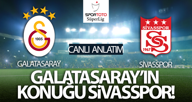 Galatasaray-Sivasspor Maçı Canlı Anlatım