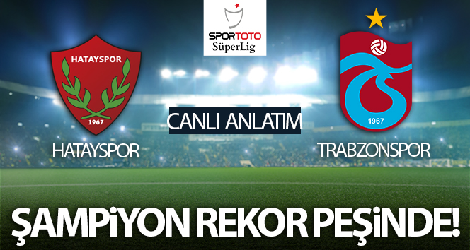 Hatayspor – Trabzonspor Maçı Canlı Anlatım