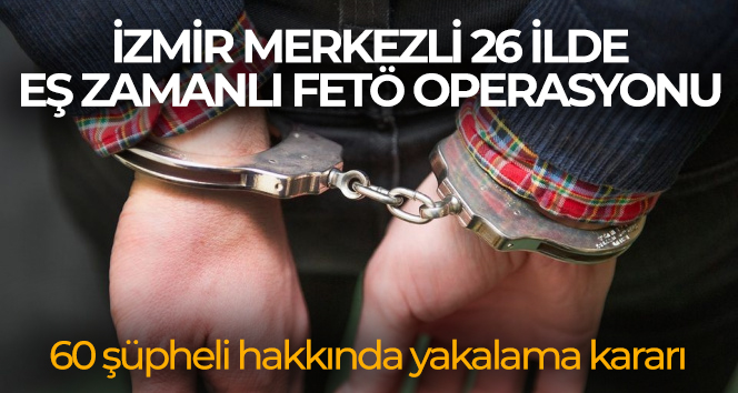 İzmir merkezli 26 ilde eş zamanlı FETÖ operasyonu