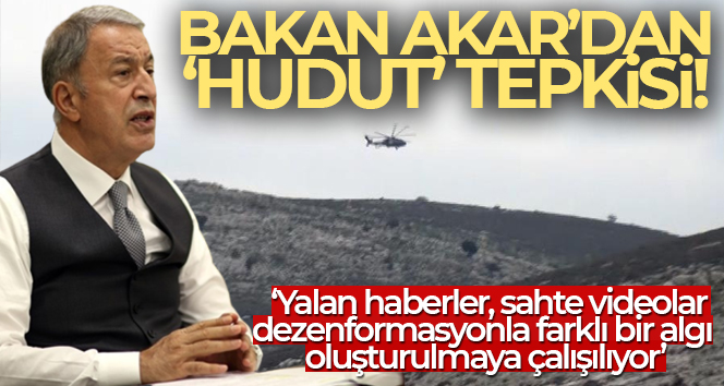 Milli Savunma Bakanı Akar’dan ‘hudut’ tepkisi
