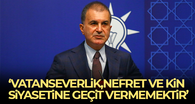 Ömer Çelik: ‘Vatanseverlik, nefret ve kin siyasetine geçit vermemektir”