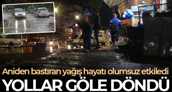 Sağanak yağış hayatı olumsuz etkiledi