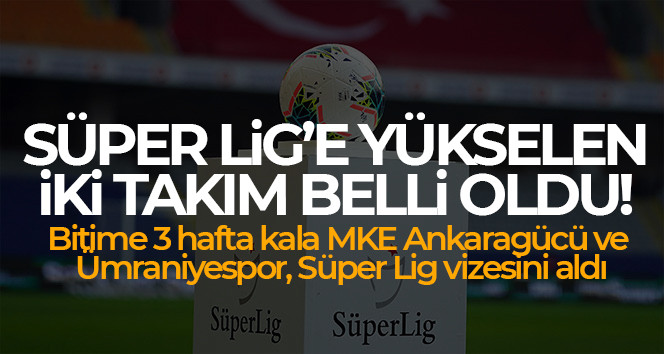 Süper Lig’e yükselen iki takım belli oldu!